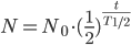  N=N_0\cdot(\frac{1}{2})^{\frac{t}{T_{1/2}}}