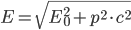  E=\sqrt{E_0^2+p^2\cdot c^2}