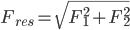 F_{res}= \sqrt{F_{1}^2+F_{2}^2} 