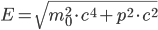  E=\sqrt{m_0^2\cdot c^4+p^2\cdot c^2}