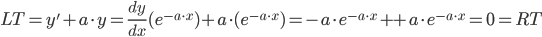 LT=y'+a\cdot y=\frac{dy}{dx}(e^{-a \cdot x})+a \cdot (e^{-a \cdot x})=-a\cdot e^{-a\cdot x}++a \cdot e^{-a \cdot x}=0=RT