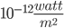  10^{-12} \frac{watt}{m^2}
