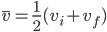  \overline{v}=\frac{1}{2}(v_{i}+v_{f})