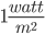 1 \frac{watt}{m^2}