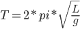  T=2*pi*\sqrt{\frac{L}{g}}