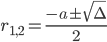 r_{1,2}=\frac{-a\pm\sqrt{\Delta}}{2}