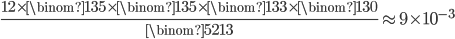 \frac{12\times\binom{13}{5}\times\binom{13}{5}\times\binom{13}{3}\times\binom{13}{0}}{\binom{52}{13}}\approx 9\times10^{-3}