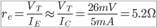 \fbox{r_e=\frac{V_T}{I_E} \approx \frac{V_T}{I_C}=\frac{26mV}{5mA}=5.2\Omega}