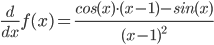 \frac{d}{dx}f(x)=\frac{cos(x)\cdot (x-1)-sin(x)}{(x-1)^2}